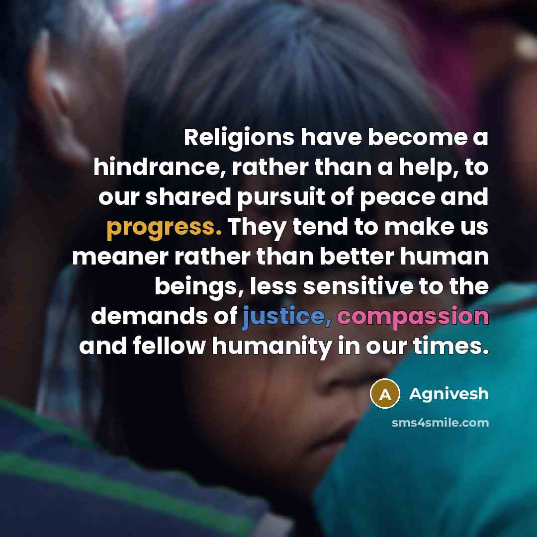 “Religions have become a hindrance, rather than a help, to…” quote by Agnivesh