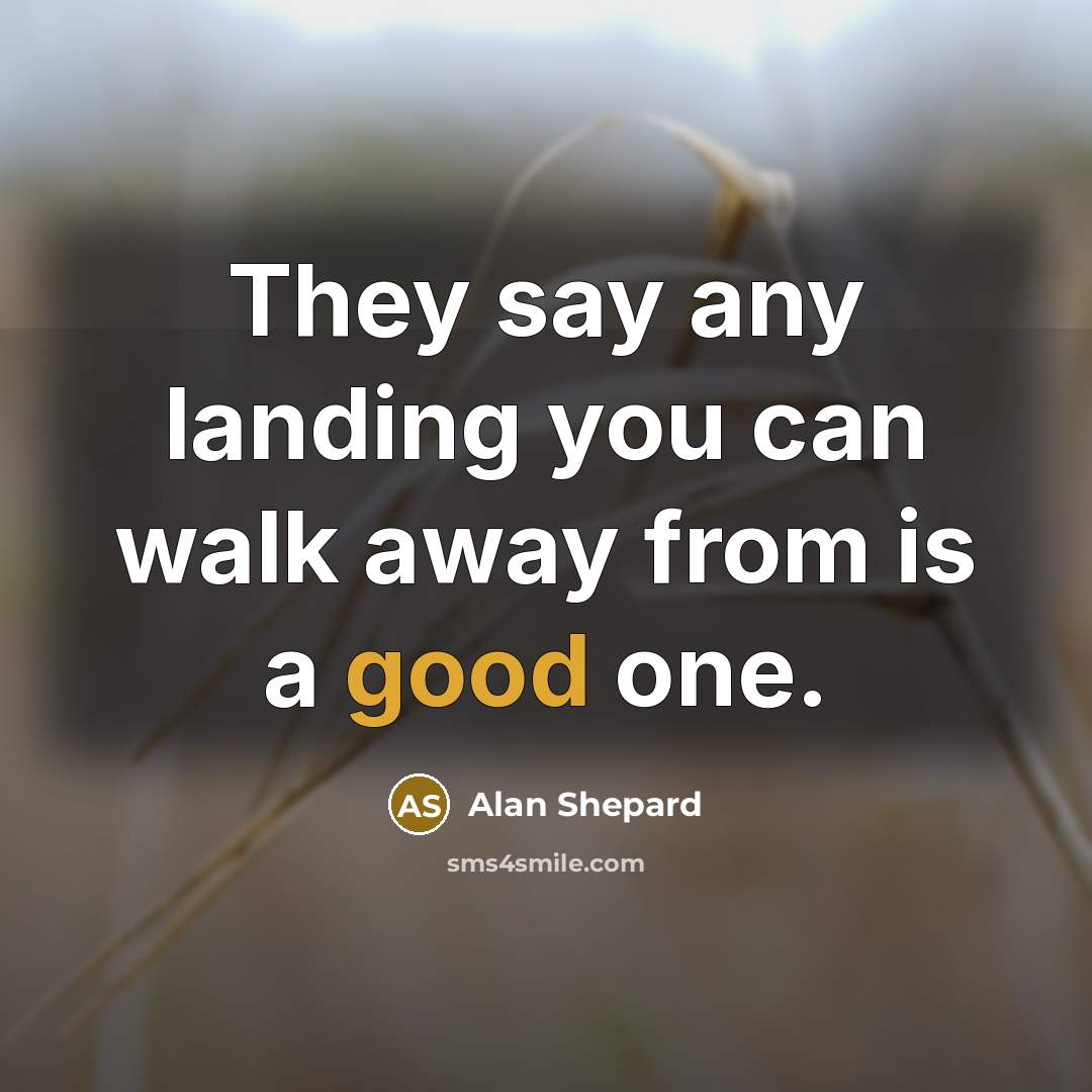 “They say any landing you can walk away from is…” quote by Alan Shepard