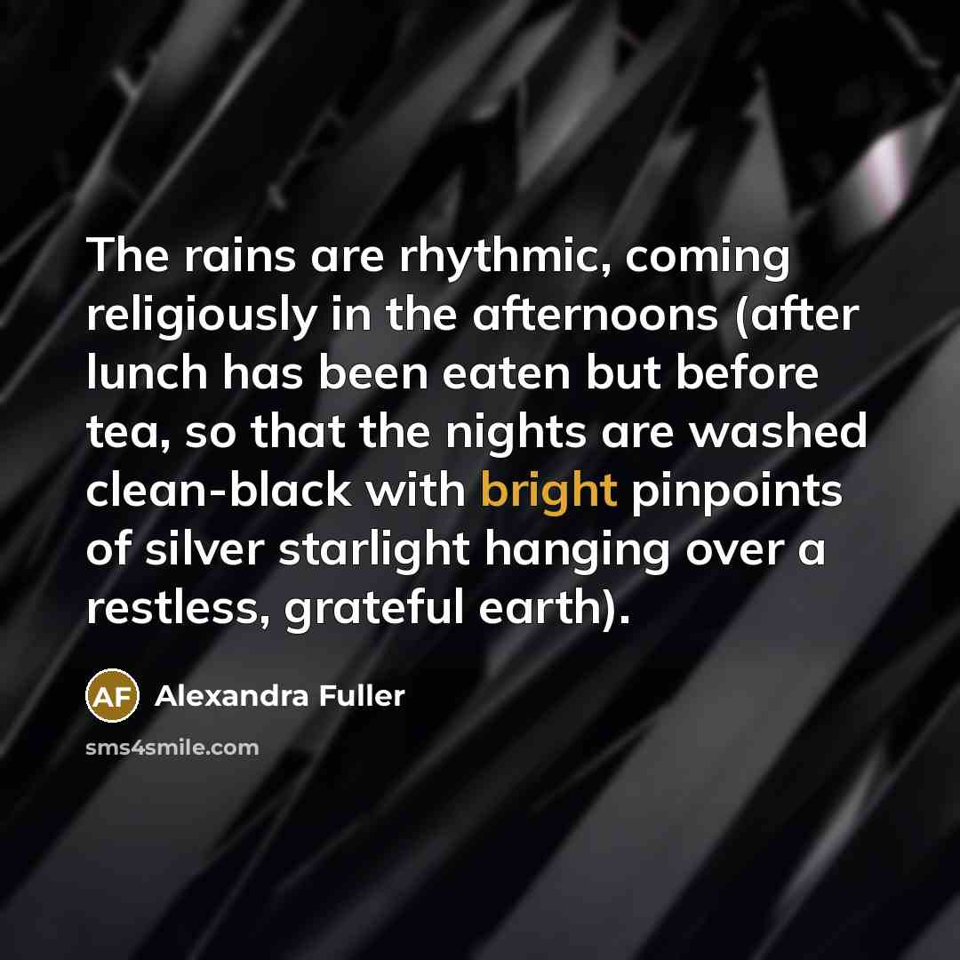 “The rains are rhythmic, coming religiously in the afternoons (after…” quote by Alexandra Fuller
