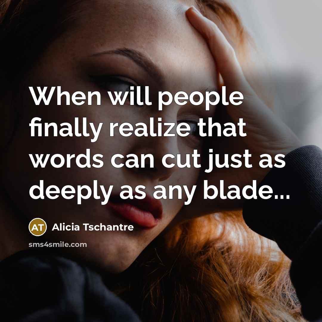 “When will people finally realize that words can cut just as deeply as any blade...” quote by Alicia Tschantre