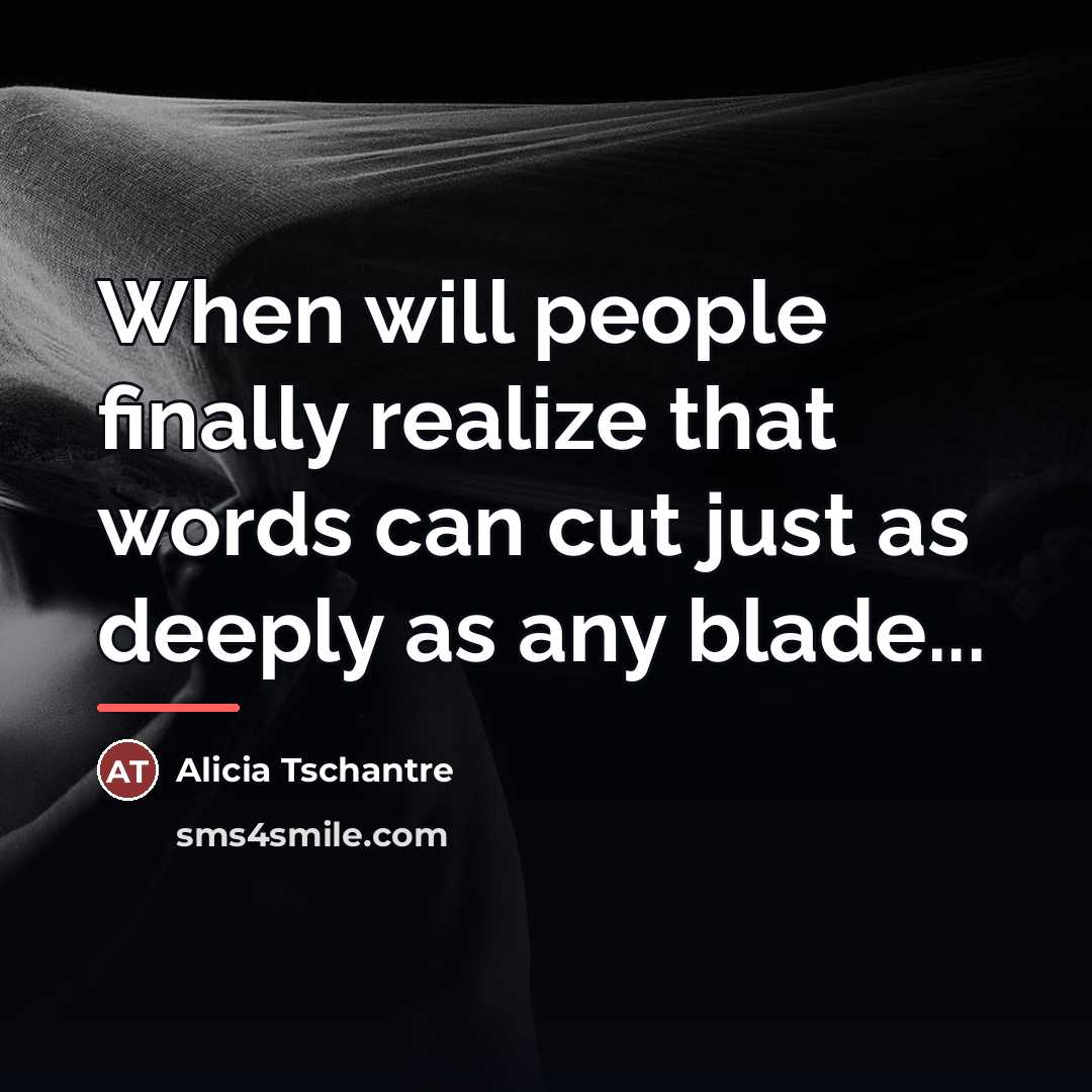 “When will people finally realize that words can cut just…” quote by Alicia Tschantre