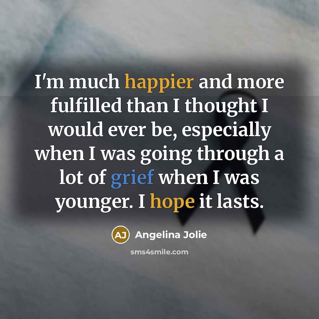 “I'm much happier and more fulfilled than I thought I…” quote by Angelina Jolie