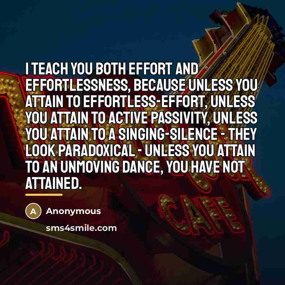 “I teach you both effort and effortlessness, because unless you…” quote by Anonymous