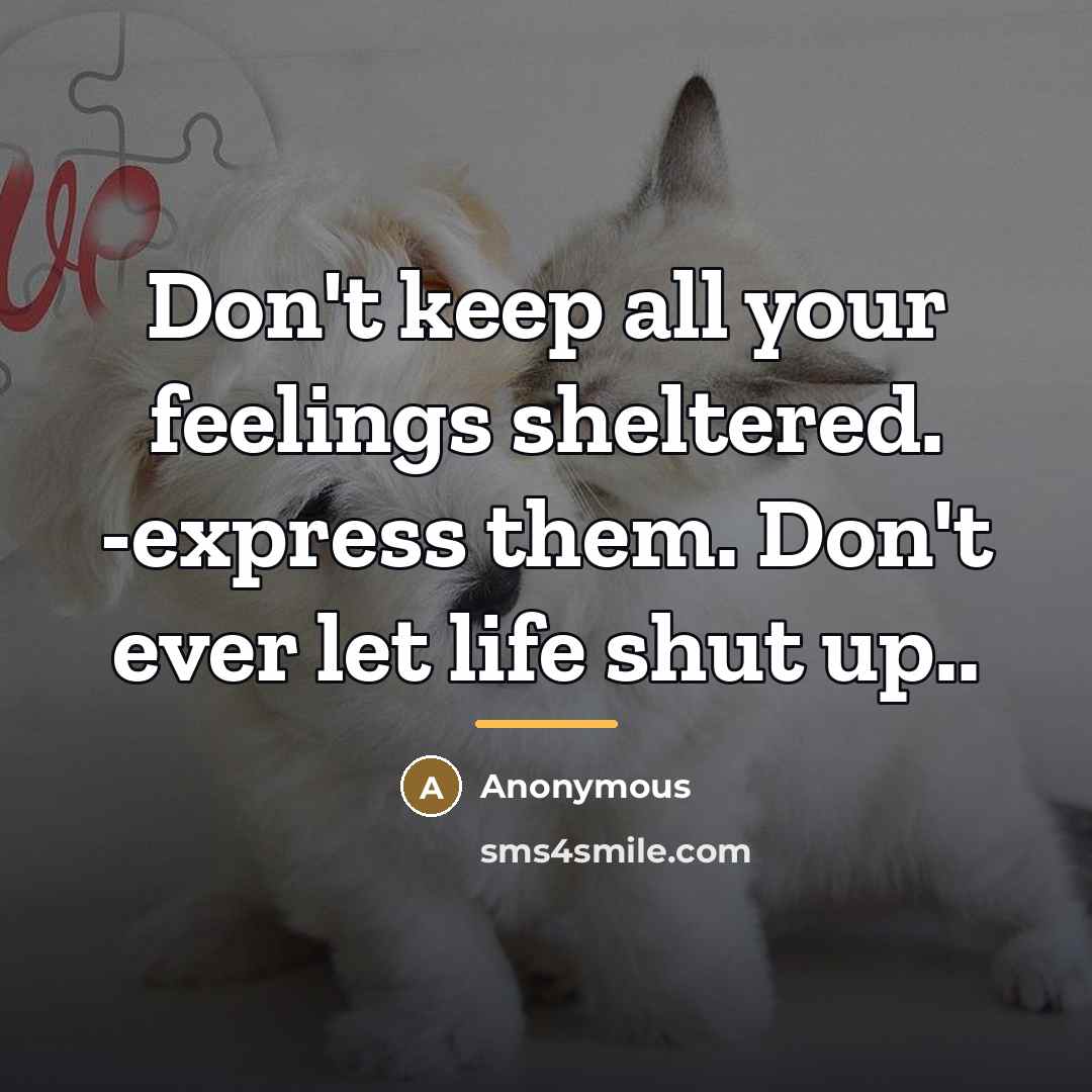 “Don't keep all your feelings sheltered. -express them. Don't ever…” quote by Anonymous