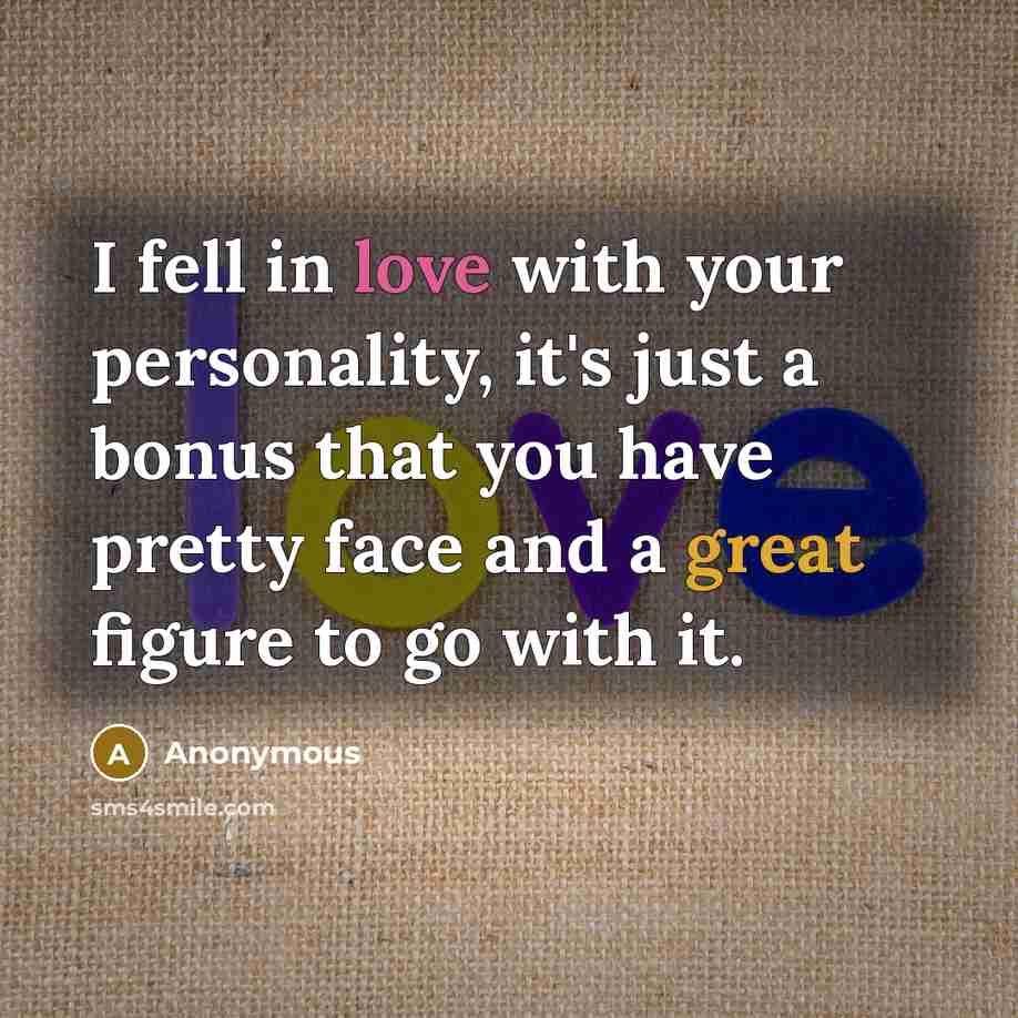 “I fell in love with your personality, it's just a…” quote by Anonymous
