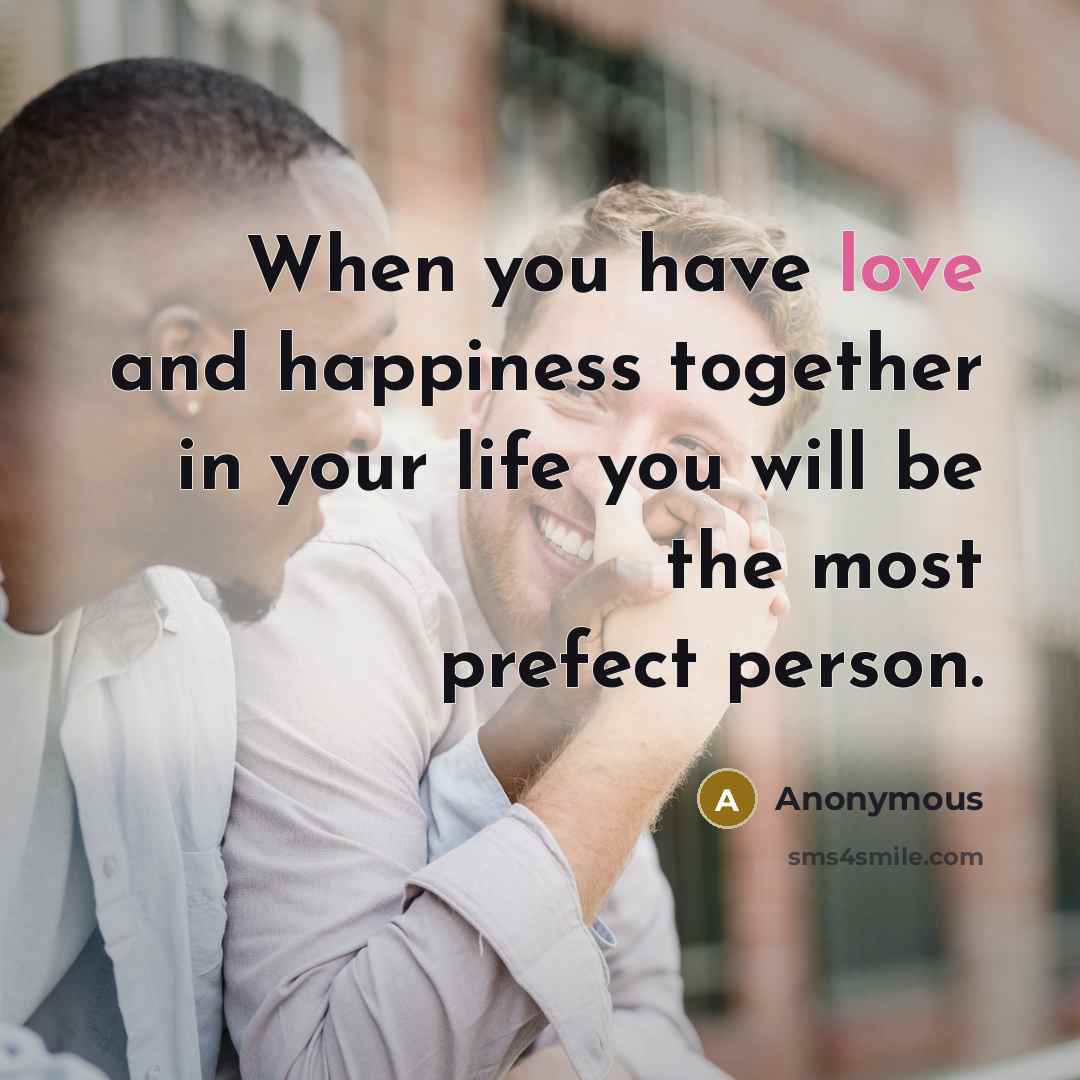 “When you have love and happiness together in your life…” quote by Anonymous