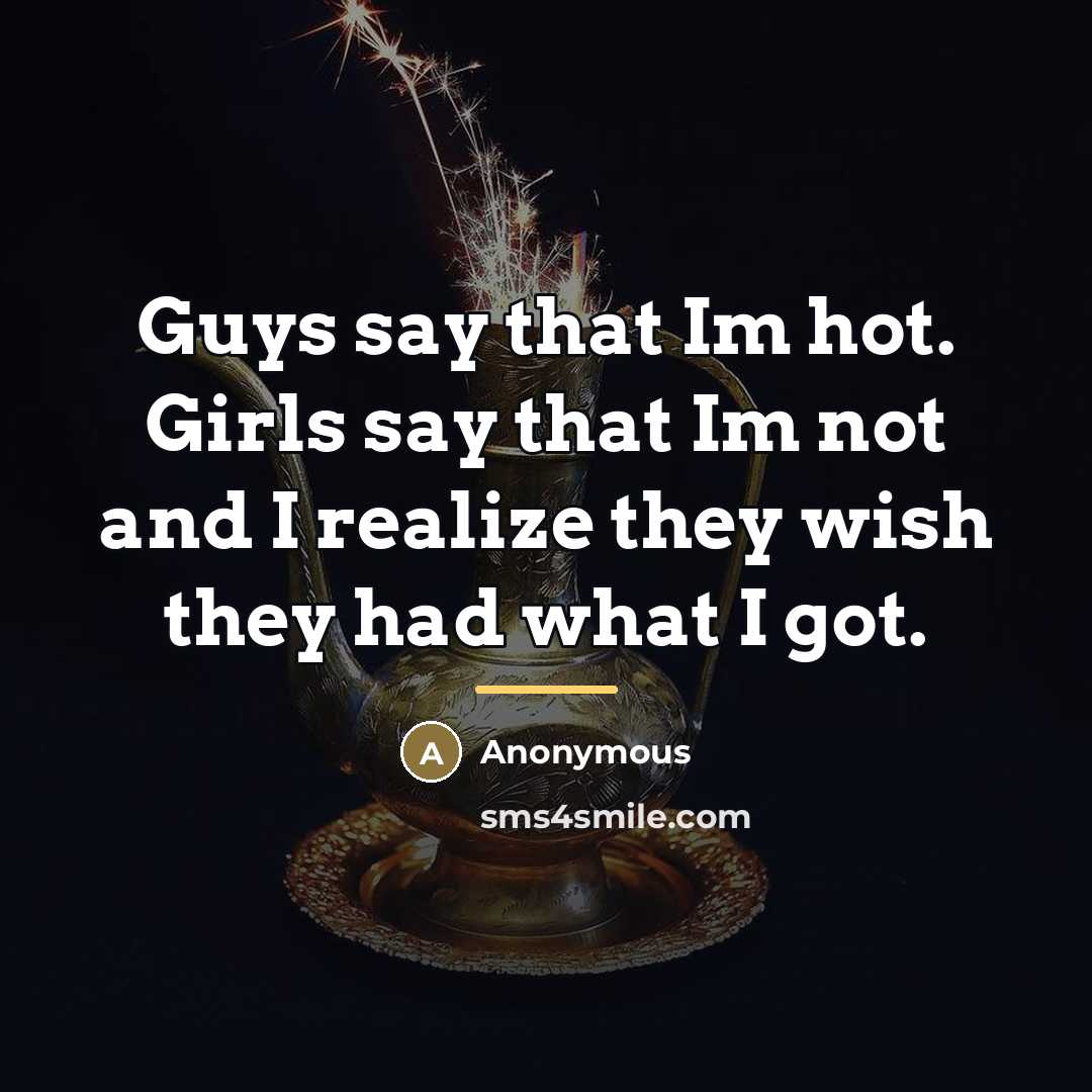 “Guys say that Im hot. Girls say that Im not…” quote by Anonymous