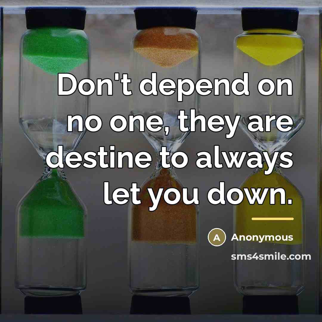 “Don't depend on no one, they are destine to always…” quote by Anonymous