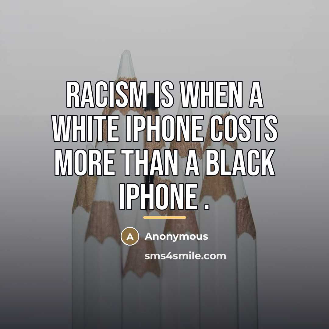 “Racism is when a white iPhone costs more than a…” quote by Anonymous