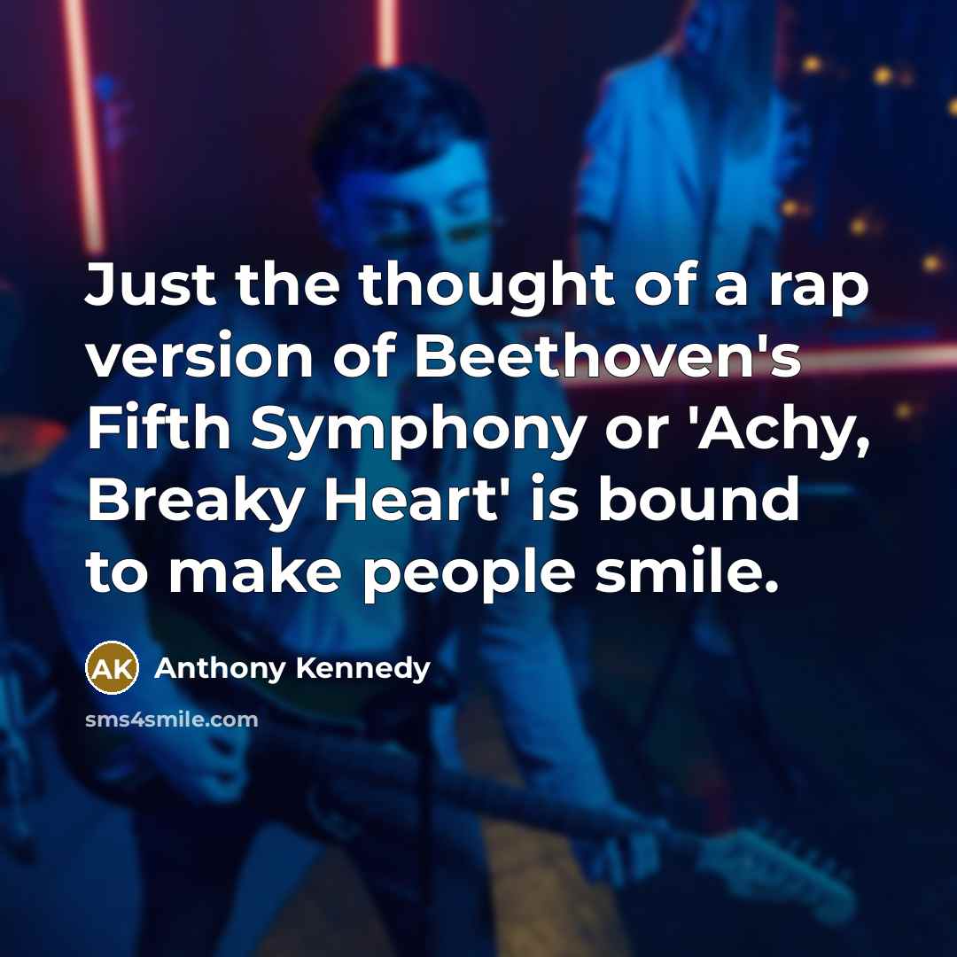 “Just the thought of a rap version of Beethoven's Fifth…” quote by Anthony Kennedy