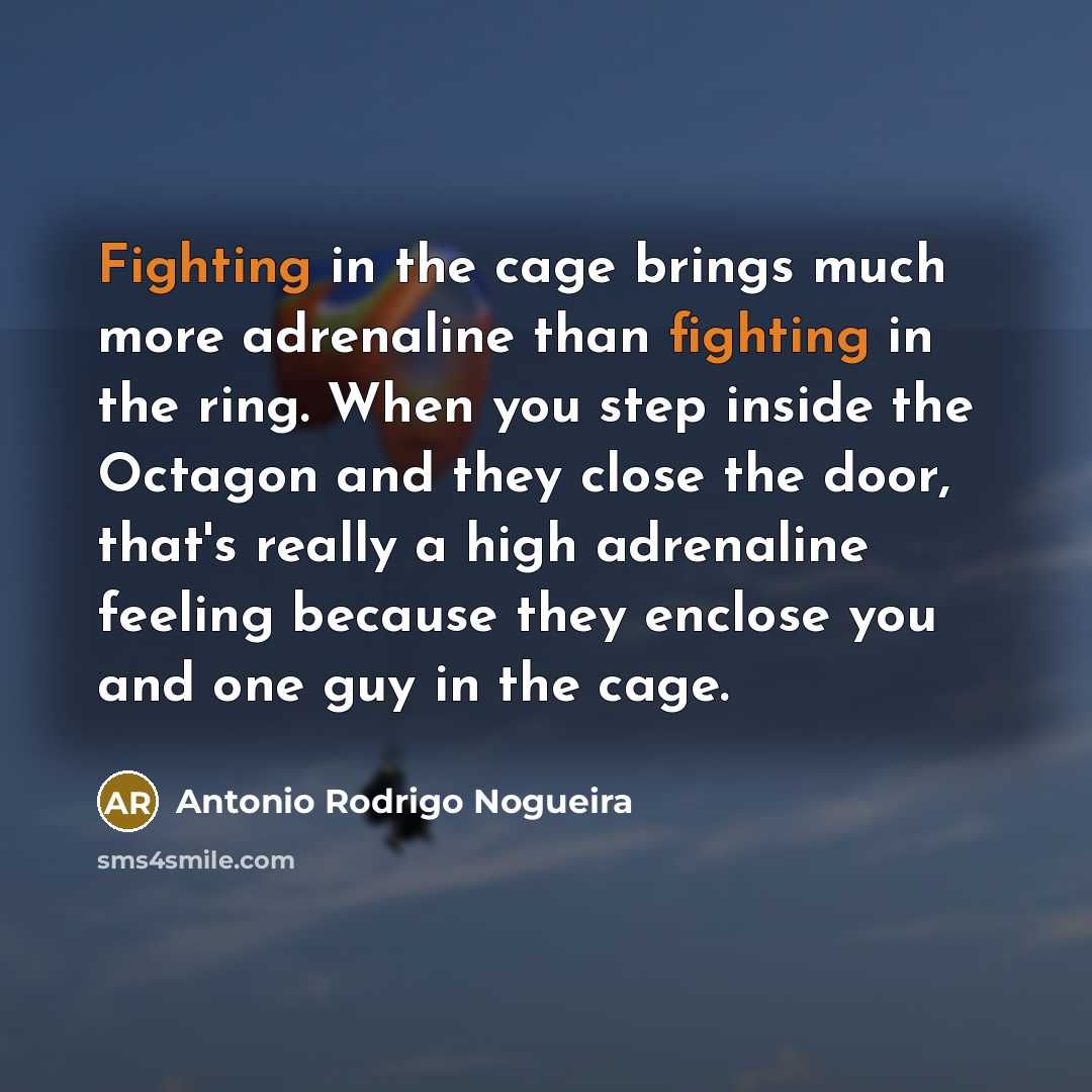 “Fighting in the cage brings much more adrenaline than fighting…” quote by Antonio Rodrigo Nogueira