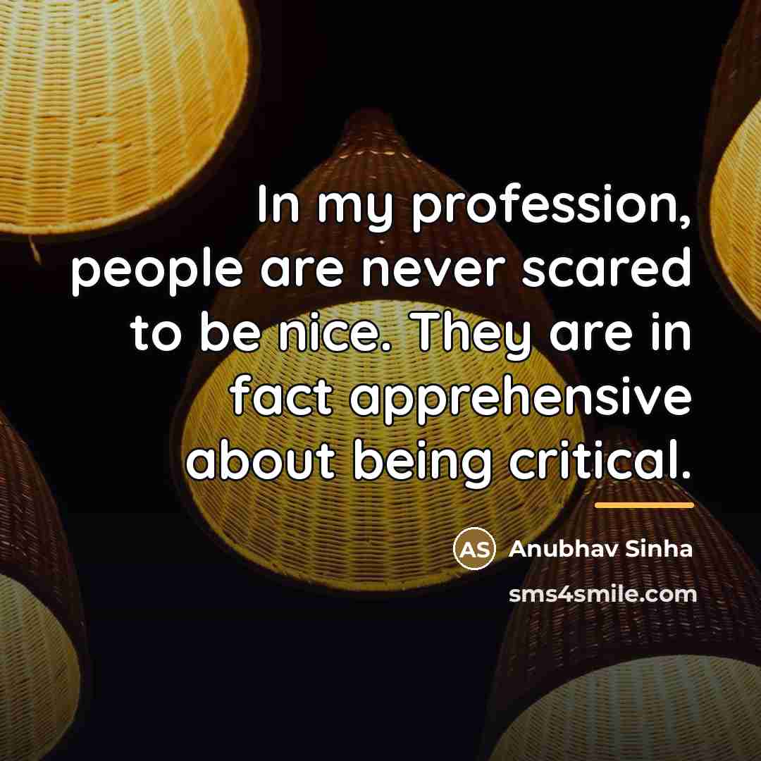 “In my profession, people are never scared to be nice.…” quote by Anubhav Sinha