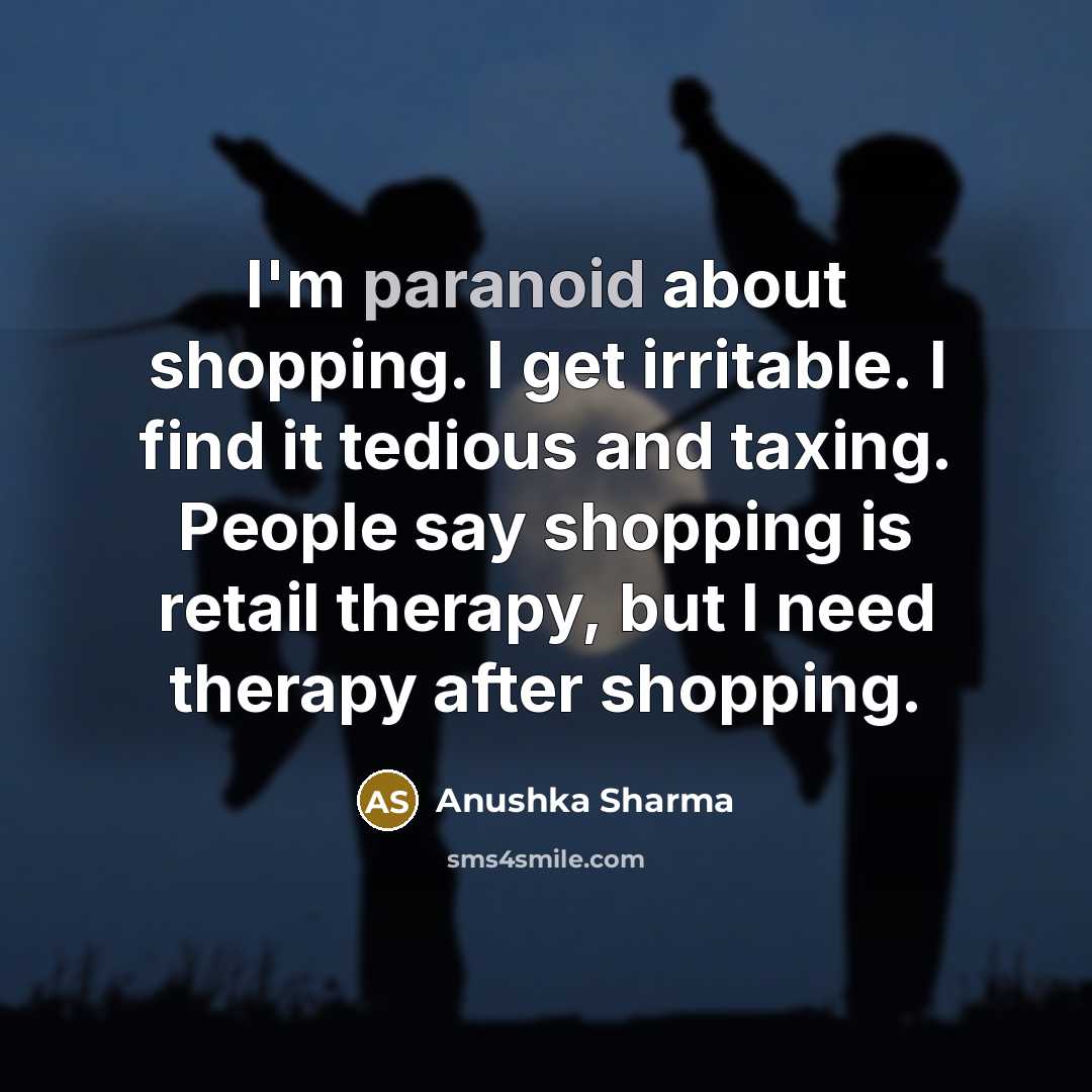 “I'm paranoid about shopping. I get irritable. I find it…” quote by Anushka Sharma