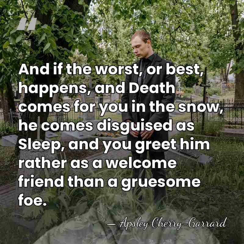 And if the worst, or best, happens, and Death comes for you&hellip; - Apsley Cherry-Garrard
