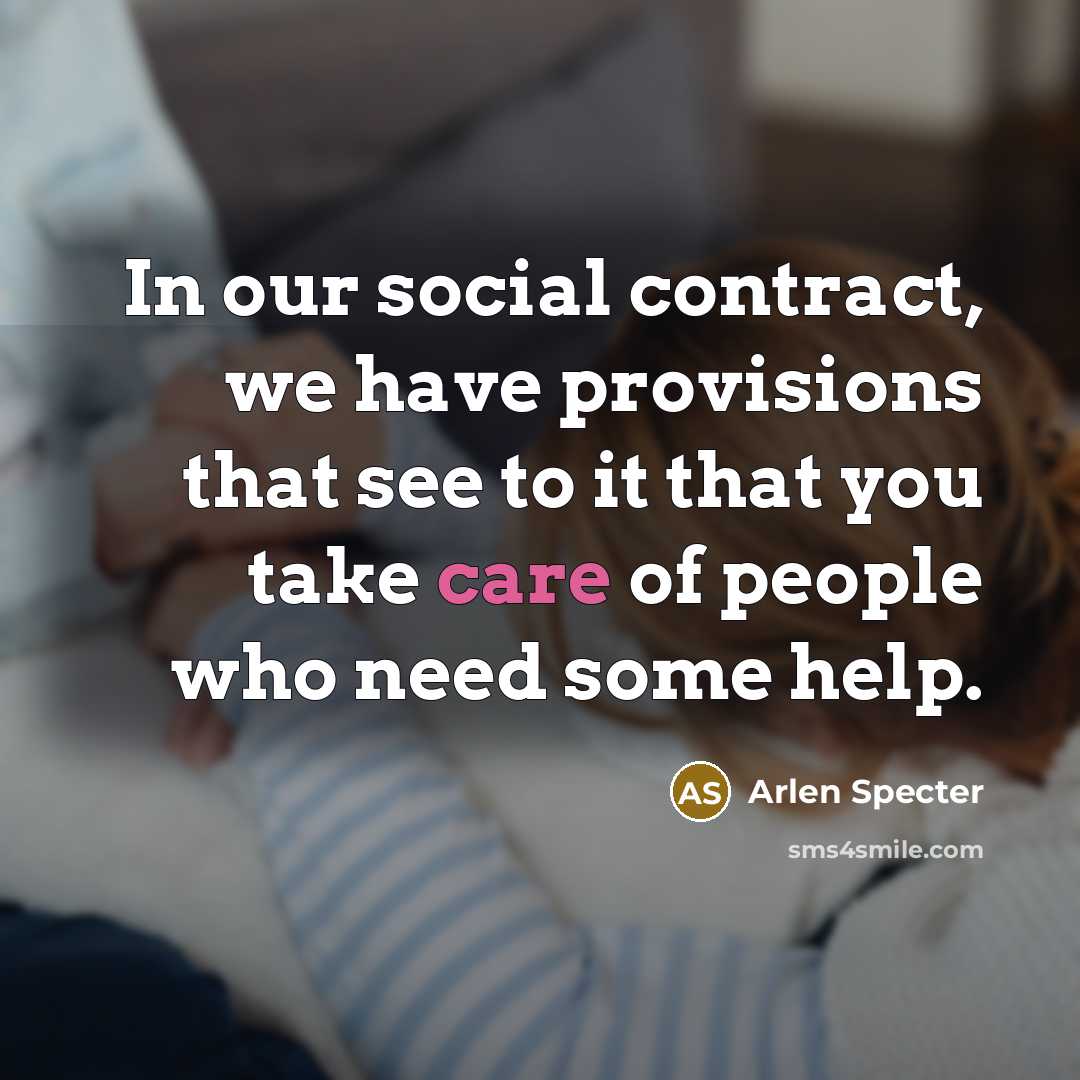 “In our social contract, we have provisions that see to…” quote by Arlen Specter