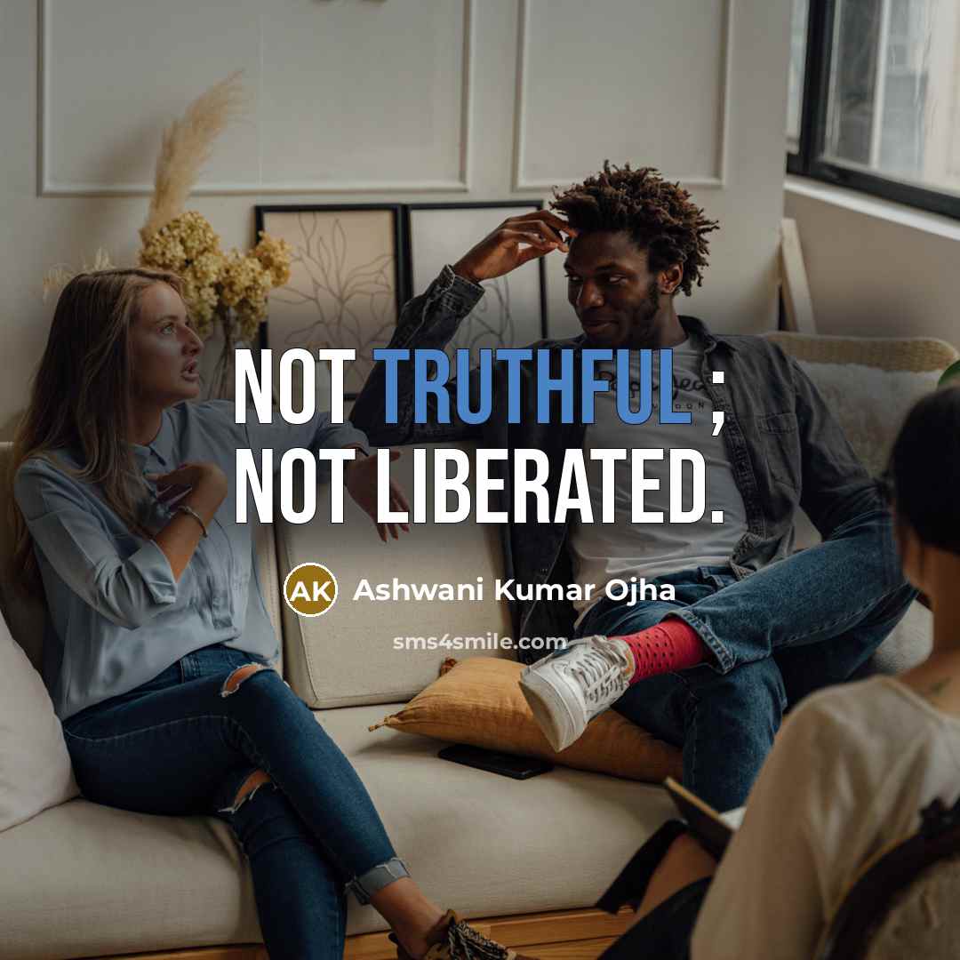 “Not truthful ; not liberated.…” quote by Ashwani Kumar Ojha