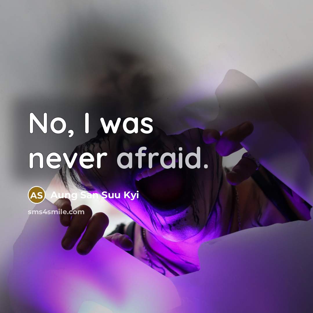 “No, I was never afraid.…” quote by Aung San Suu Kyi