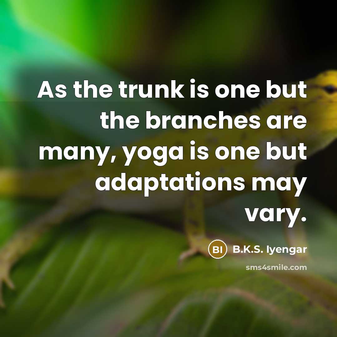 “As the trunk is one but the branches are many,…” quote by B.K.S. Iyengar