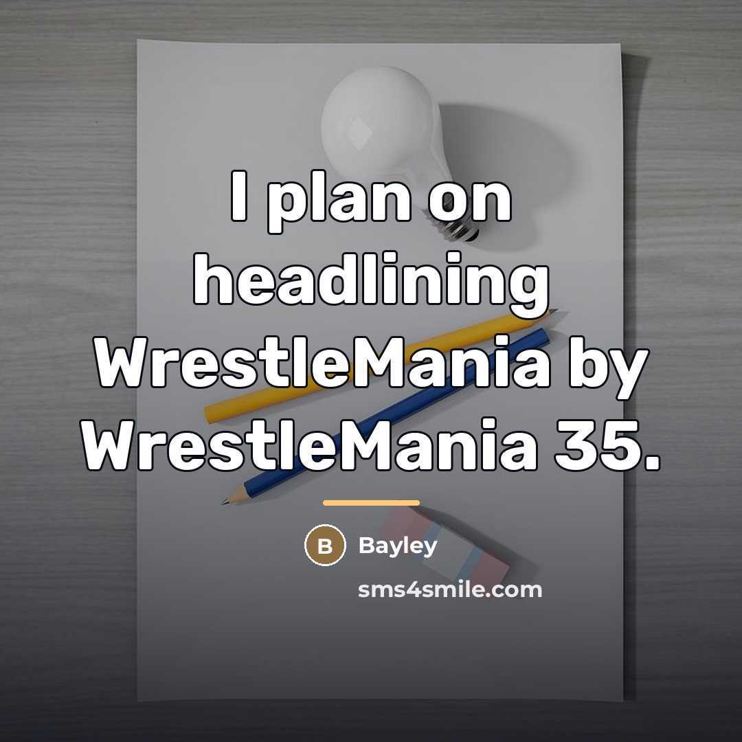 “I plan on headlining WrestleMania by WrestleMania 35.…” quote by Bayley