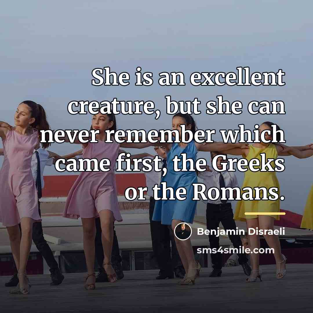 “She is an excellent creature, but she can never remember…” quote by Benjamin Disraeli