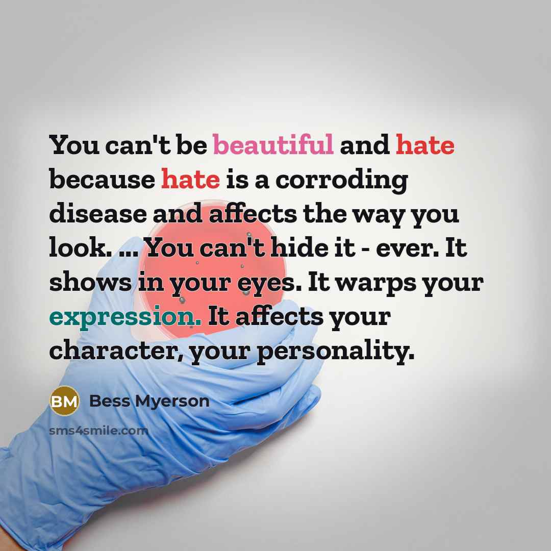 “You can't be beautiful and hate because hate is a…” quote by Bess Myerson