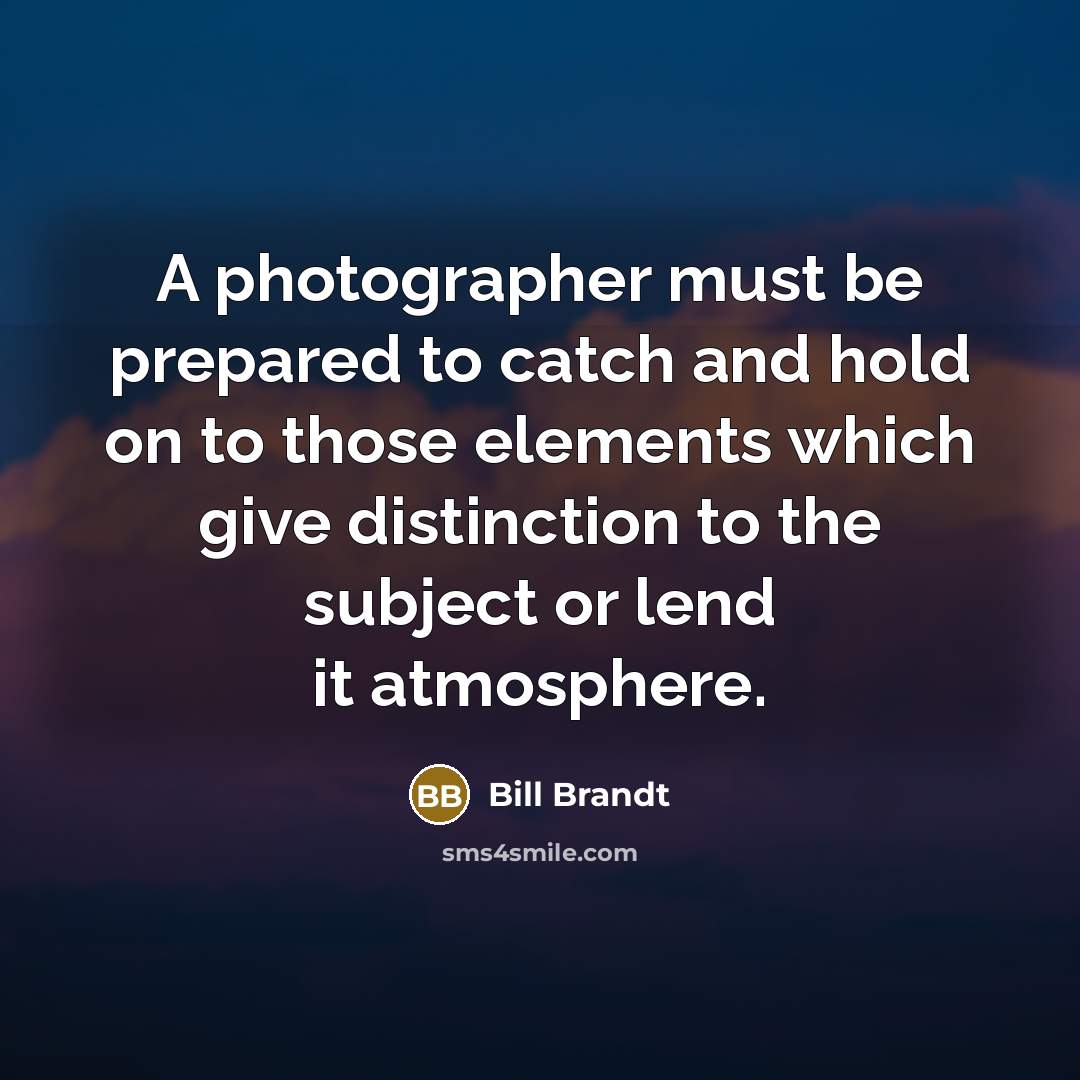 “A photographer must be prepared to catch and hold on…” quote by Bill Brandt