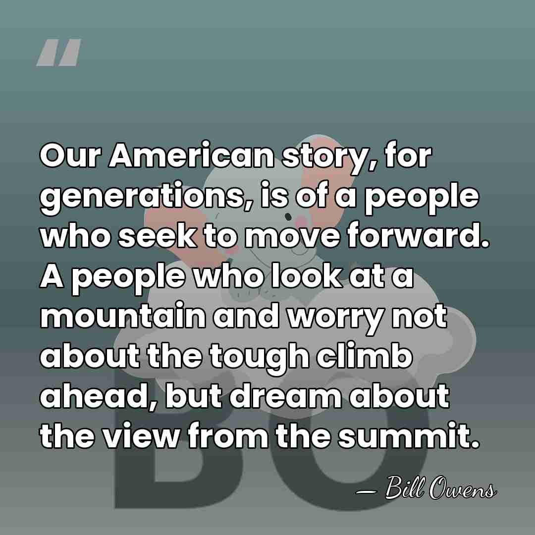 Our American story, for generations, is of a people who seek to&hellip; - Bill Owens