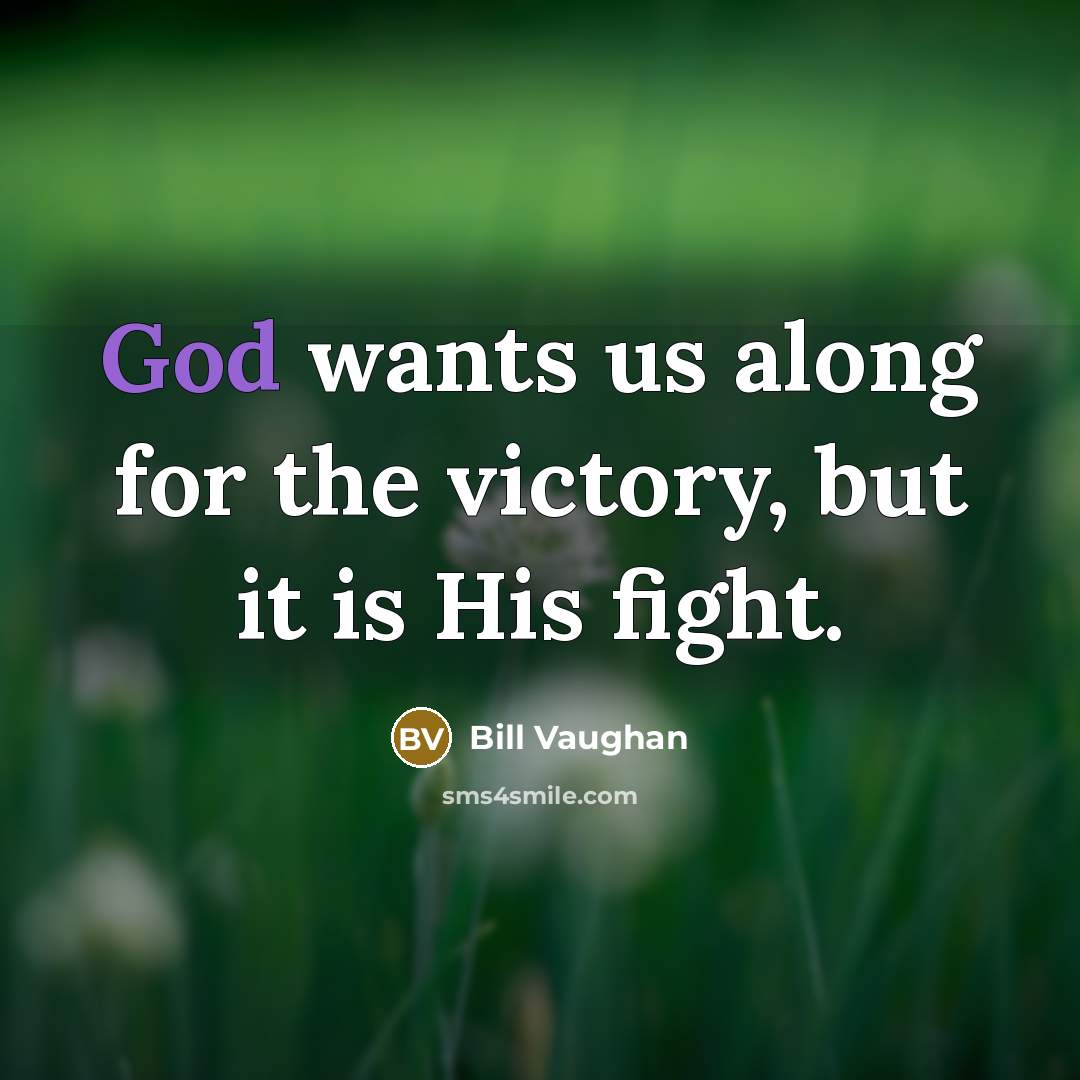 “God wants us along for the victory, but it is…” quote by Bill Vaughan