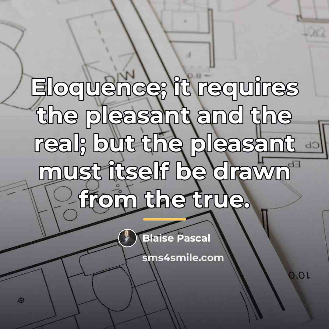 “Eloquence; it requires the pleasant and the real; but the…” quote by Blaise Pascal