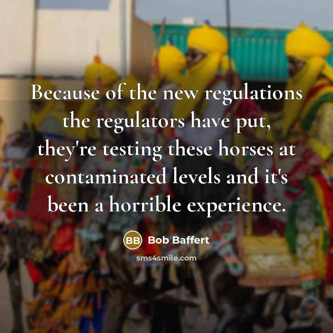 “Because of the new regulations the regulators have put, they're…” quote by Bob Baffert
