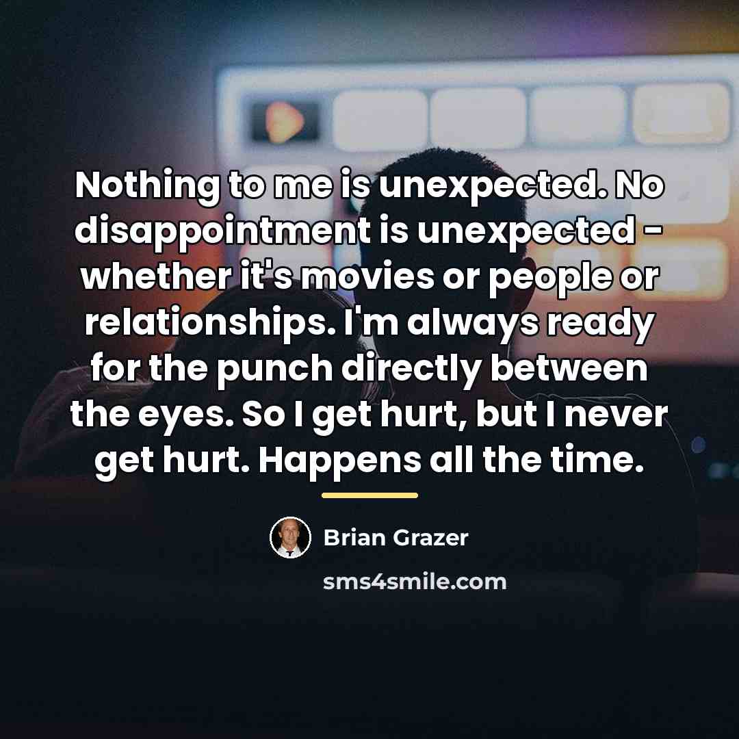 “Nothing to me is unexpected. No disappointment is unexpected -…” quote by Brian Grazer