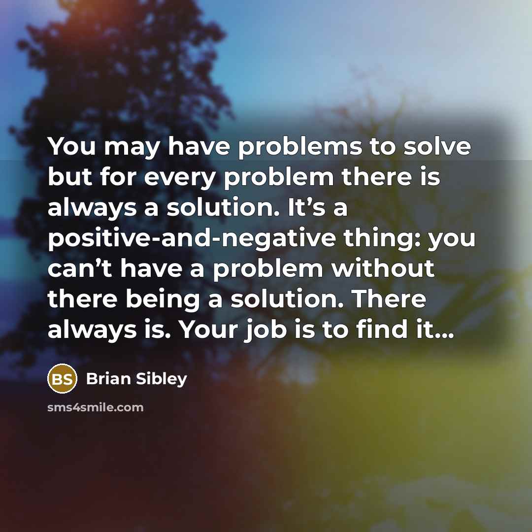 “You may have problems to solve but for every problem…” quote by Brian Sibley