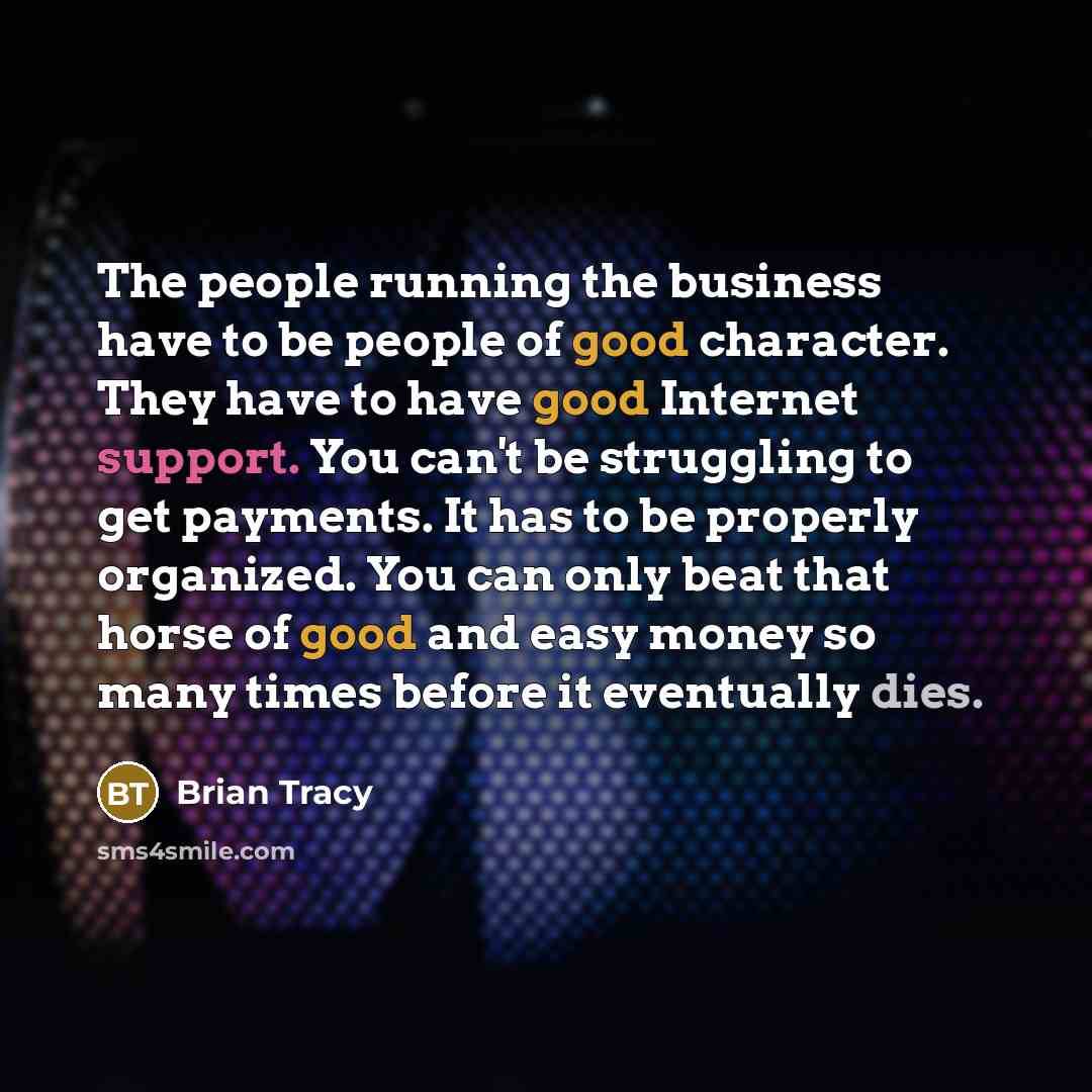 “The people running the business have to be people of…” quote by Brian Tracy