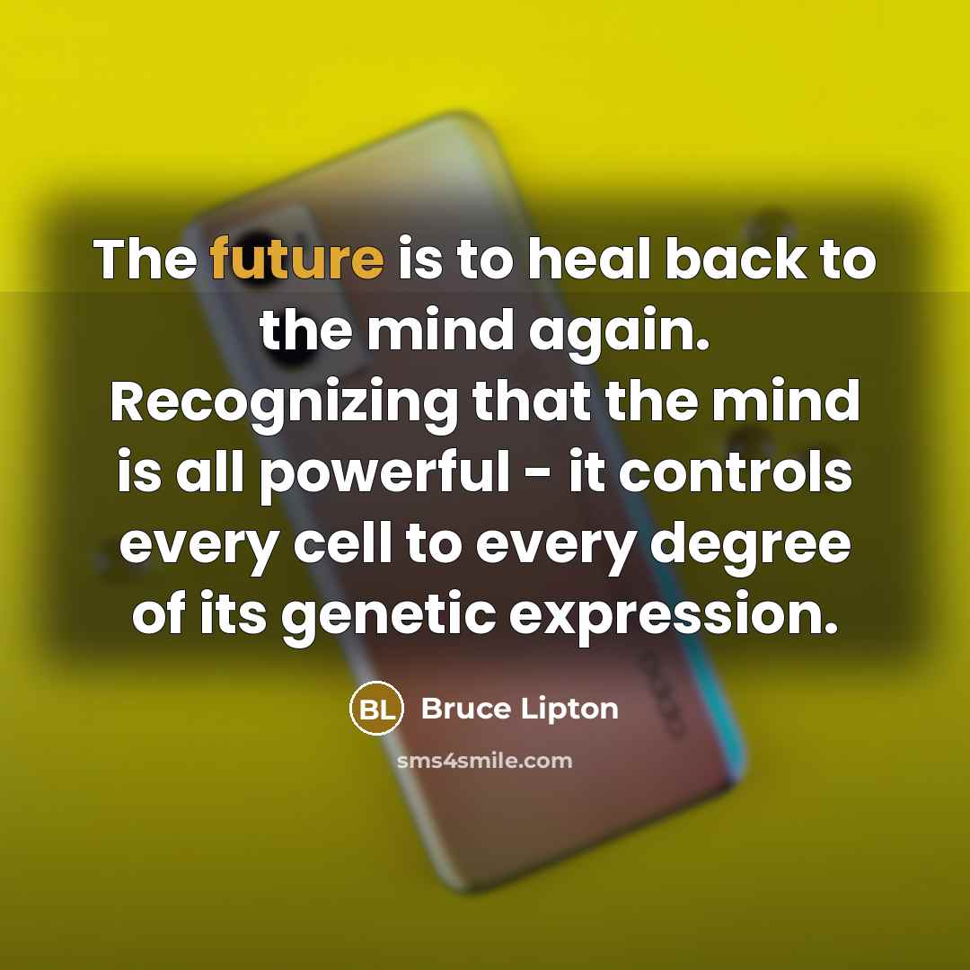 “The future is to heal back to the mind again.…” quote by Bruce Lipton
