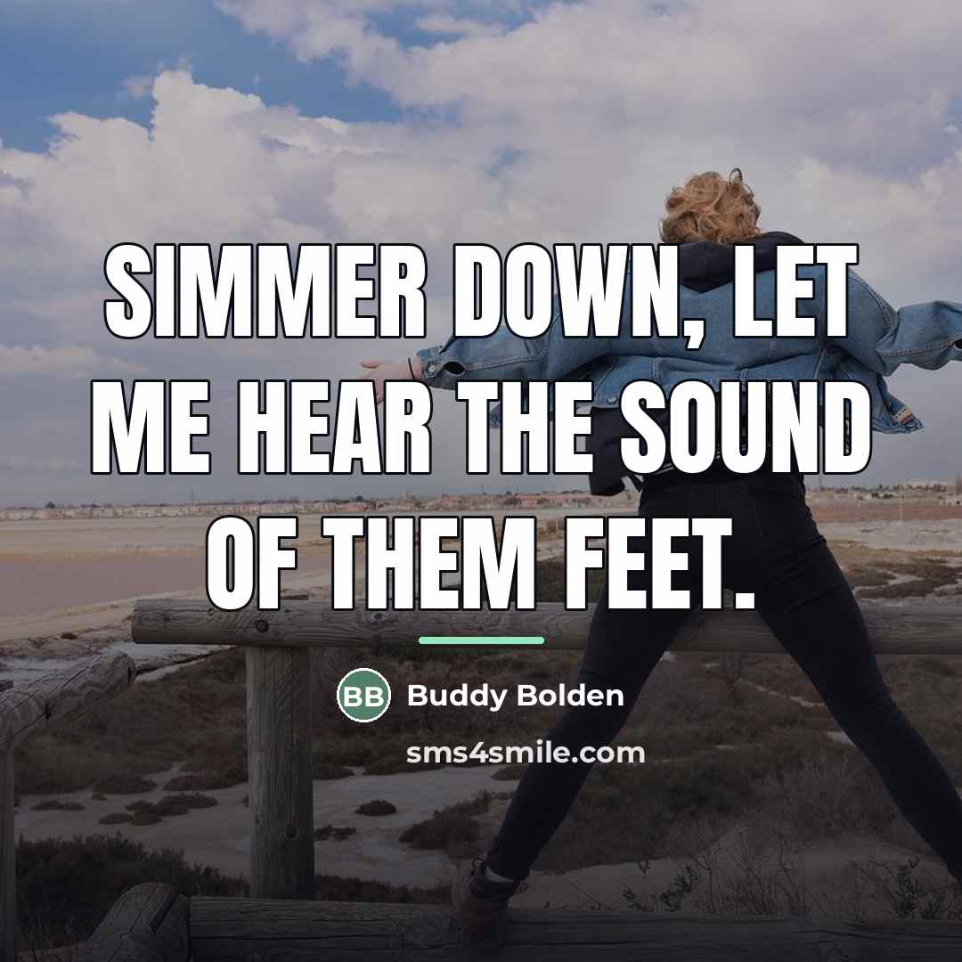 “Simmer down, let me hear the sound of them feet.…” quote by Buddy Bolden