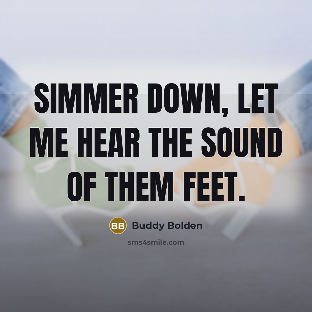 “Simmer down, let me hear the sound of them feet.” quote by Buddy Bolden
