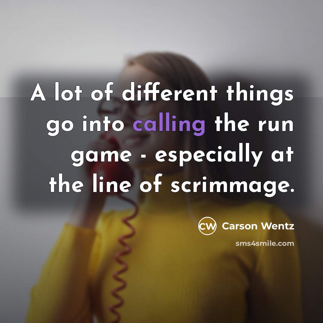 “A lot of different things go into calling the run…” quote by Carson Wentz