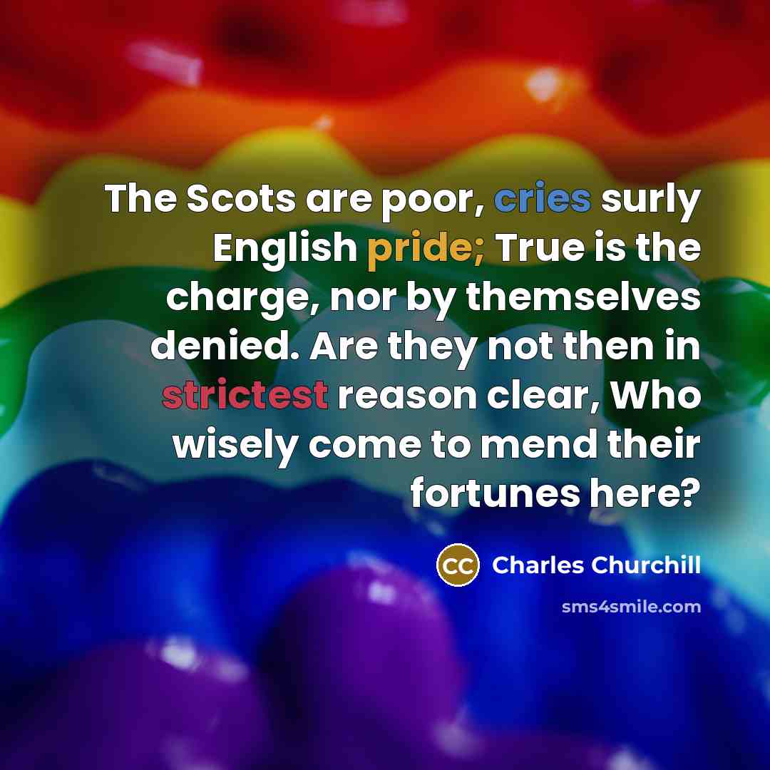 “The Scots are poor, cries surly English pride; True is…” quote by Charles Churchill