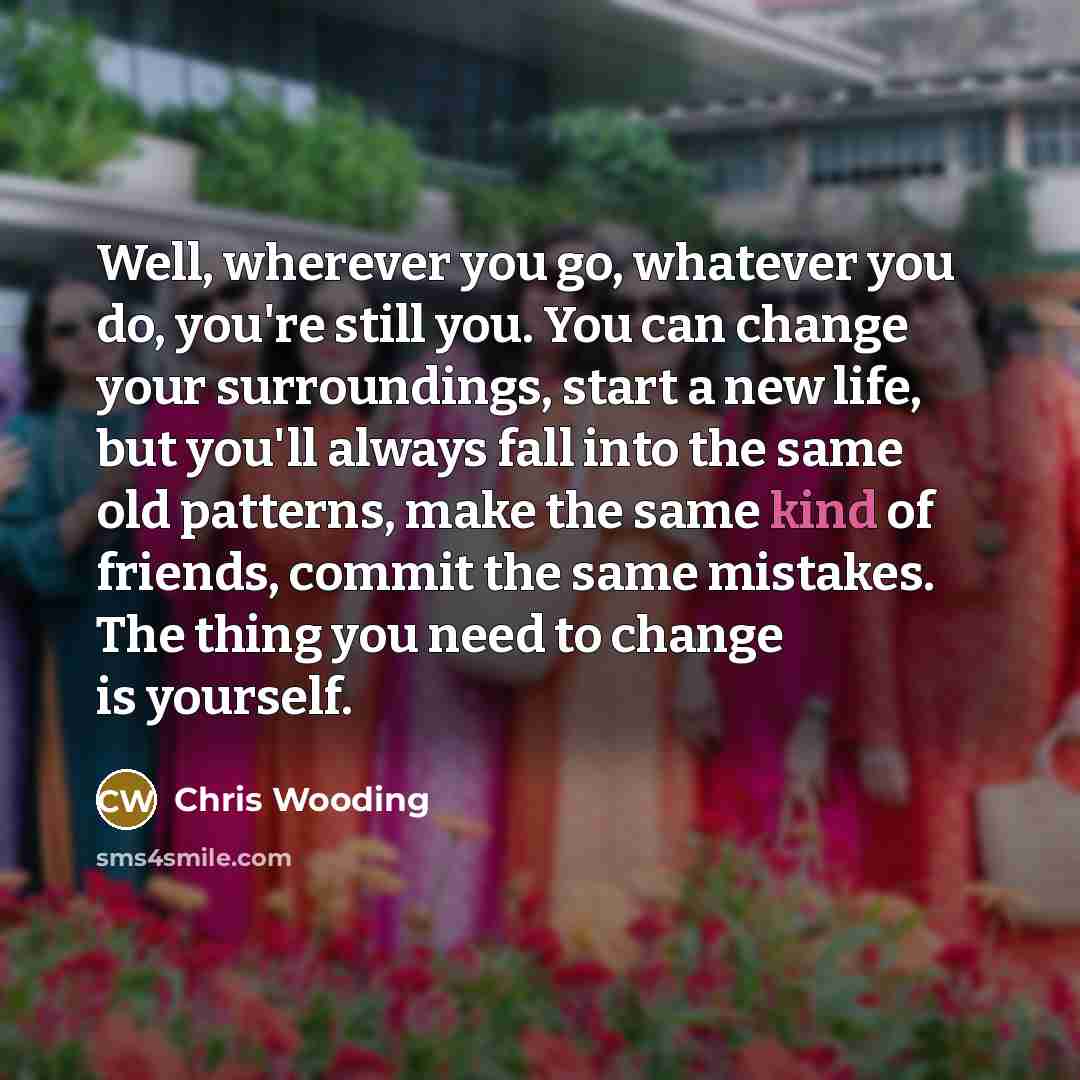 “Well, wherever you go, whatever you do, you're still you.…” quote by Chris Wooding