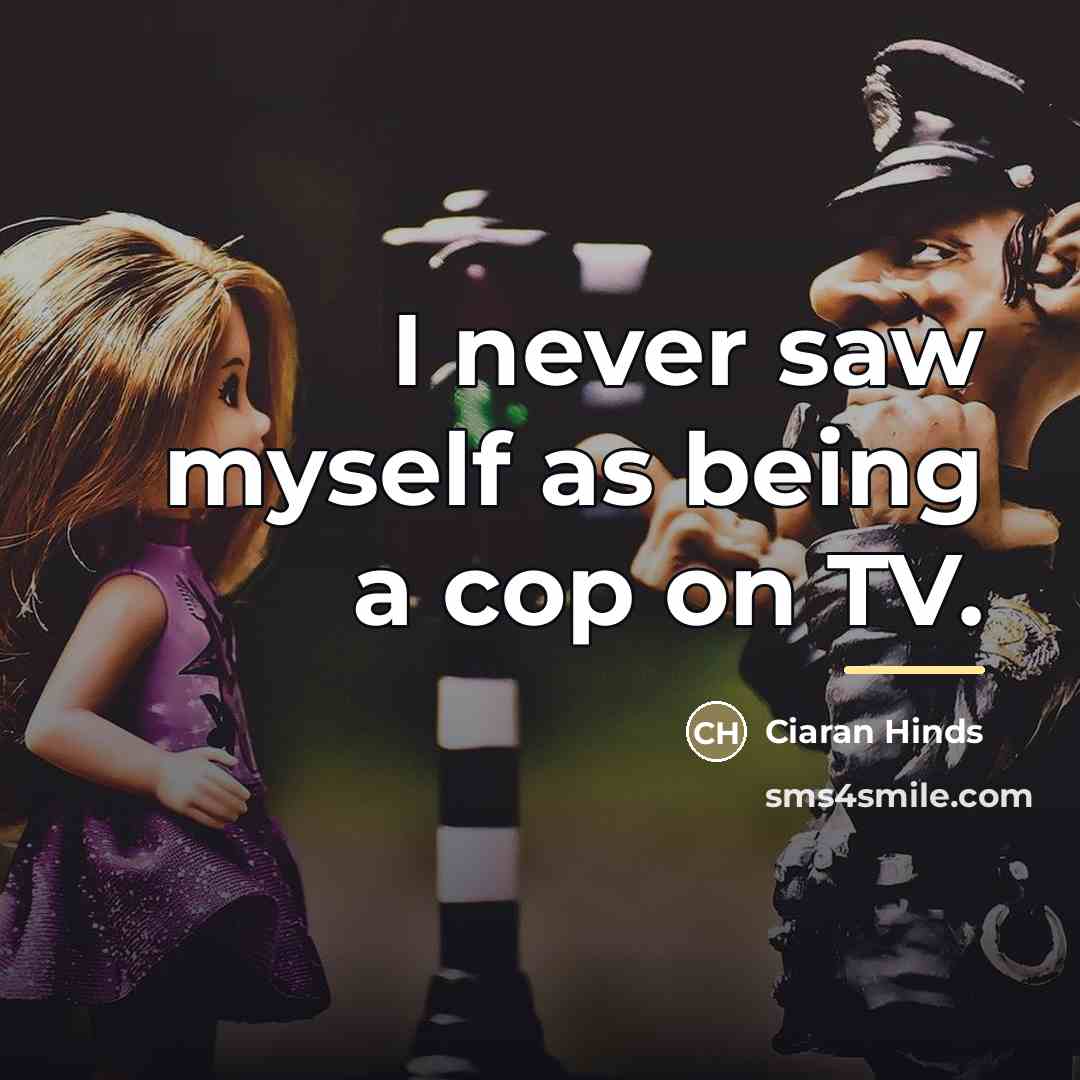 “I never saw myself as being a cop on TV.…” quote by Ciaran Hinds