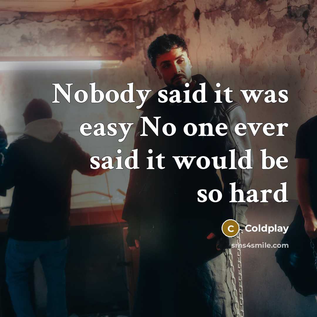 “Nobody said it was easy No one ever said it would be so hard” quote by Coldplay