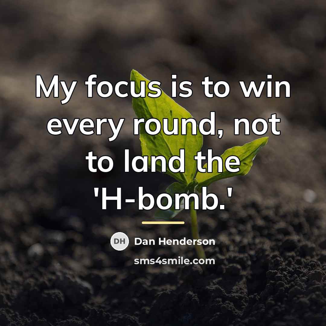 “My focus is to win every round, not to land…” quote by Dan Henderson