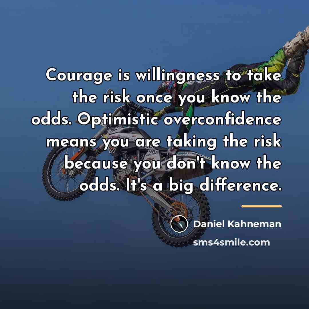 “Courage is willingness to take the risk once you know…” quote by Daniel Kahneman