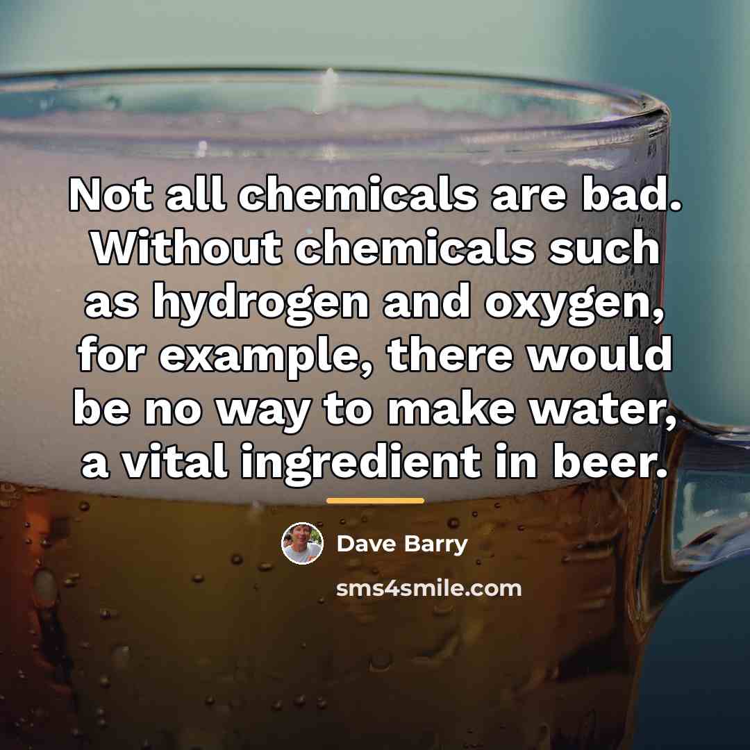 “Not all chemicals are bad. Without chemicals such as hydrogen…” quote by Dave Barry
