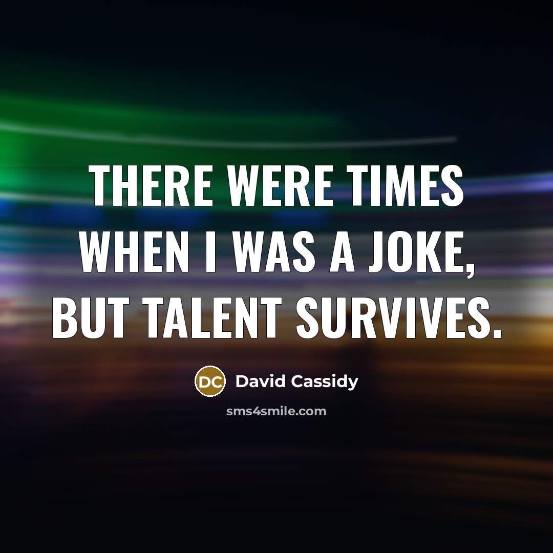 “There were times when I was a joke, but talent…” quote by David Cassidy