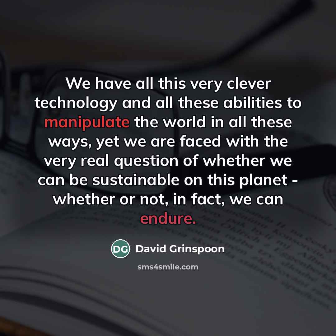 “We have all this very clever technology and all these…” quote by David Grinspoon