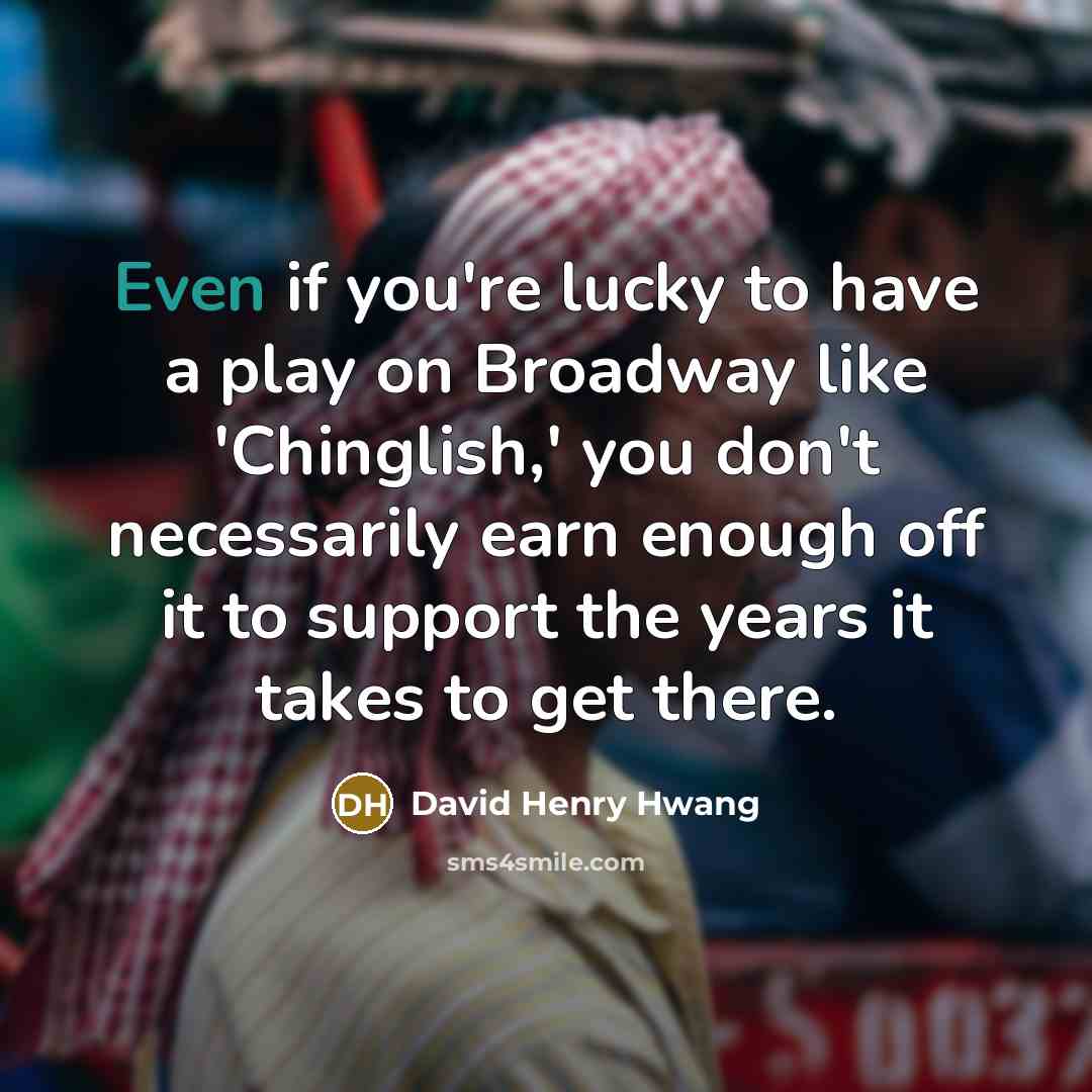 “Even if you're lucky to have a play on Broadway…” quote by David Henry Hwang