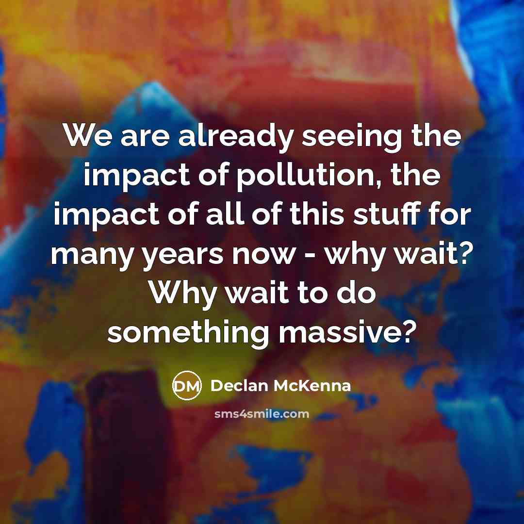 “We are already seeing the impact of pollution, the impact…” quote by Declan McKenna