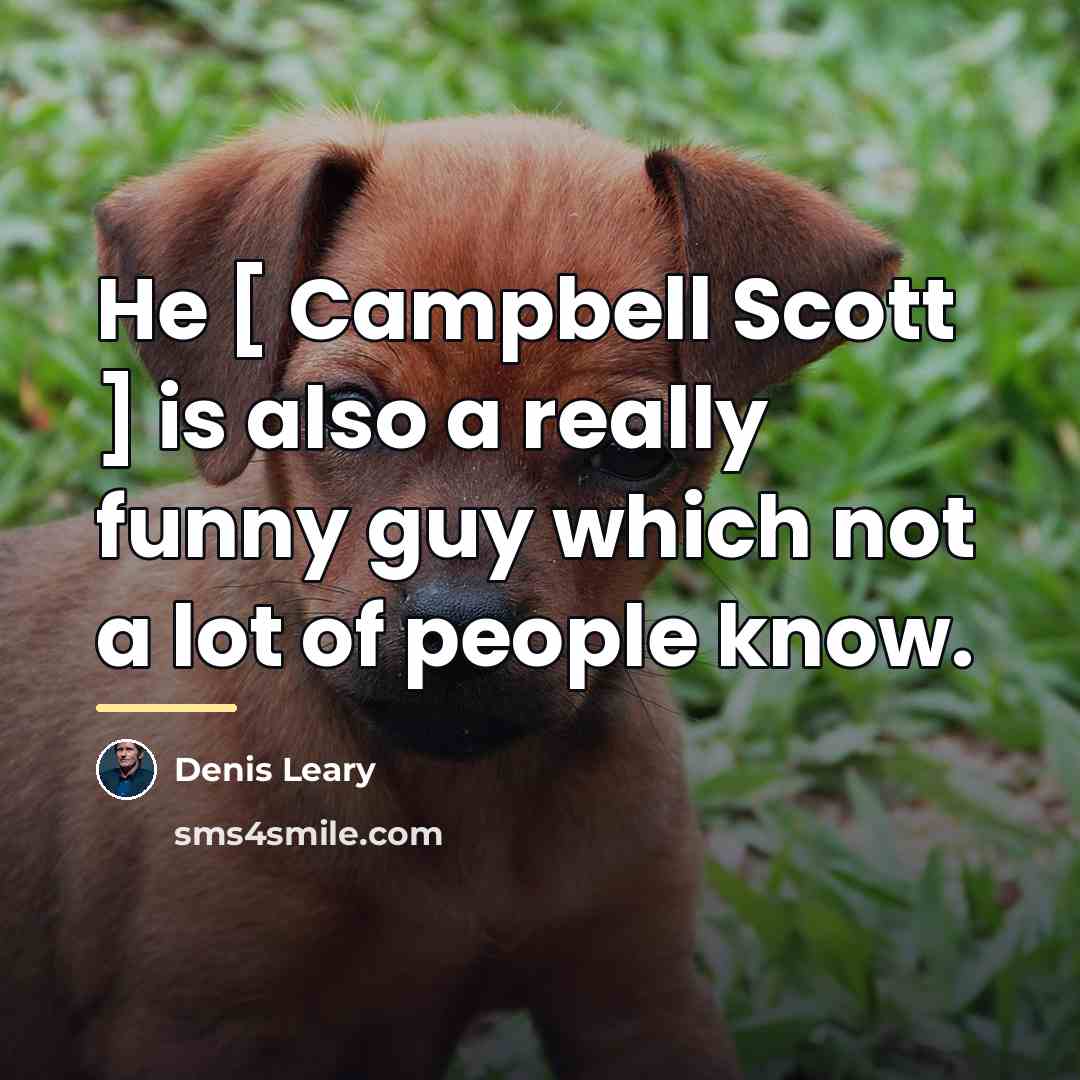 “He [ Campbell Scott ] is also a really funny…” quote by Denis Leary