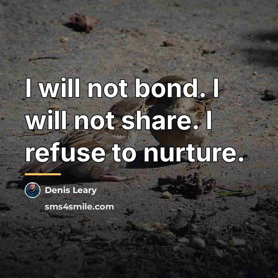 “I will not bond. I will not share. I refuse…” quote by Denis Leary